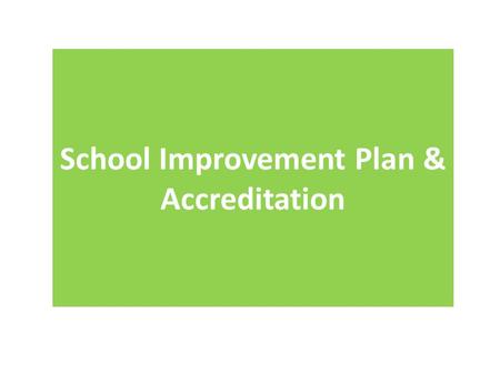 School Improvement Plan & Accreditation