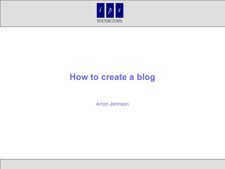 How to create a blog Arron Johnson. Objectives What is a blog Uses for blogs Examples How to create a blog Summary Questions.