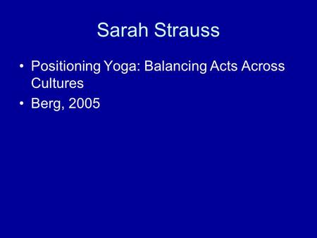 Sarah Strauss Positioning Yoga: Balancing Acts Across Cultures Berg, 2005.