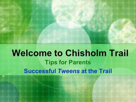 Welcome to Chisholm Trail Tips for Parents Successful Tweens at the Trail.