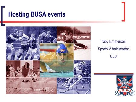 Hosting BUSA events Toby Emmerson Sports’ Administrator ULU.