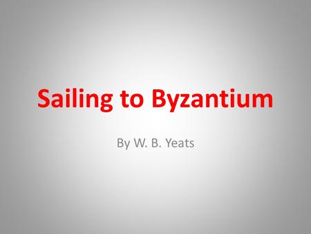 Sailing to Byzantium By W. B. Yeats.