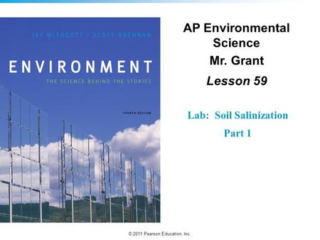 © 2011 Pearson Education, Inc. AP Environmental Science Mr. Grant Lesson 59 Lab: Soil Salinization Part 1.