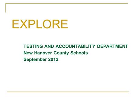 TESTING AND ACCOUNTABILITY DEPARTMENT New Hanover County Schools September 2012 EXPLORE.