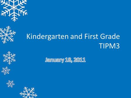 Kindergarten and First Grade TIPM3. Welcome Welcome to a snowy Tuesday morning! Please sit in grade level groups this morning with someone new. Decorate.