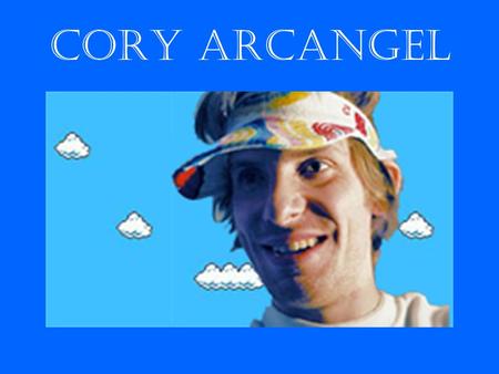 Cory ArcAngel. BackgRound Born in 1978 in Buffalo, NY Went to Oberlin Conservatory, Oberlin, OH where he got a Bachelor of Music for Classical Guitar.