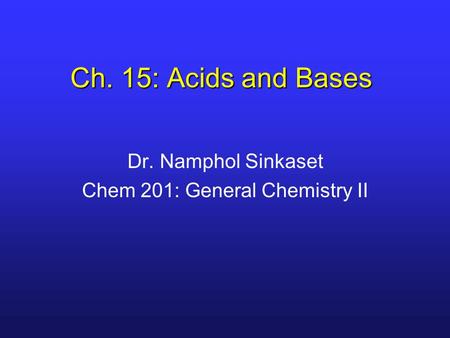 Ch. 15: Acids and Bases Dr. Namphol Sinkaset Chem 201: General Chemistry II.