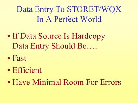 Data Entry To STORET/WQX In A Perfect World If Data Source Is Hardcopy Data Entry Should Be…. Fast Efficient Have Minimal Room For Errors.