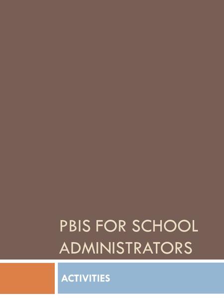 PBIS FOR SCHOOL ADMINISTRATORS ACTIVITIES. Activity 1: Supporting PBIS Discuss with a partner:  Have you ever been a part of a team that was particularly.