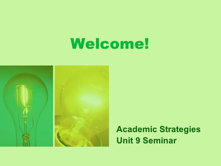 Welcome! Academic Strategies Unit 9 Seminar. General Questions & Weekly News Please share your weekly news… and general questions.