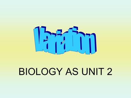 Variation BIOLOGY AS UNIT 2.