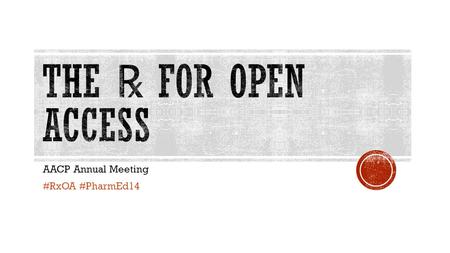 AACP Annual Meeting #RxOA #PharmEd14.  What is Open Access?  Spencer D. C. Keralis Research Associate  Institutional Repositories.