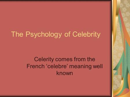 The Psychology of Celebrity Celerity comes from the French ‘celebre’ meaning well known.