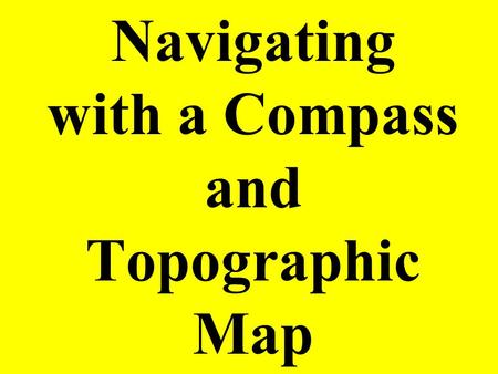 Navigating with a Compass and Topographic Map. Begin by laying your laminated topographic map on a flat, non-metallic surface that does not interfere.