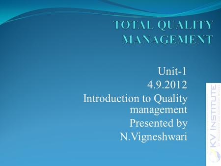 Unit-1 4.9.2012 Introduction to Quality management Presented by N.Vigneshwari.