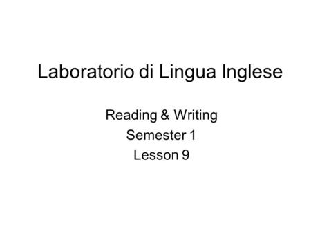 Laboratorio di Lingua Inglese Reading & Writing Semester 1 Lesson 9.