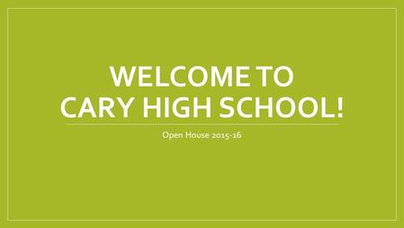 WELCOME TO CARY HIGH SCHOOL! Open House 2015-16. Overview of Presentation CHS Policies and Procedures Graduation Requirements Promotion Requirements Testing.