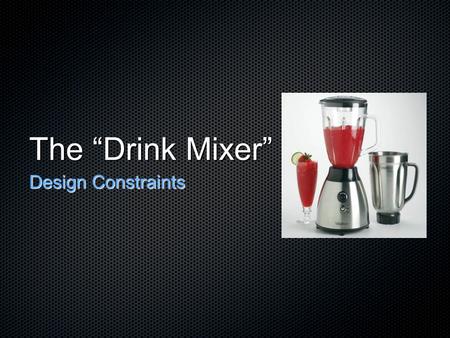 The “Drink Mixer” Design Constraints. Project Success Criteria An ability to digitally mix audio and adjust individual levels An ability to digitally.