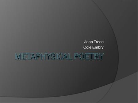 John Treon Cole Embry. Metaphysical Poetry  Metaphysical poetry is a term coined by the poet and critic Samuel Johnson to describe a loose group of British.