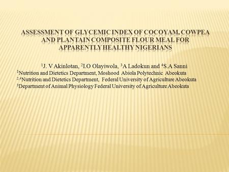 1 J. V Akinlotan, 2 I.O Olayiwola, 3 A Ladokun and 4 S.A Sanni 1 Nutrition and Dietetics Department, Moshood Abiola Polytechnic Abeokuta 2,4 Nutrition.