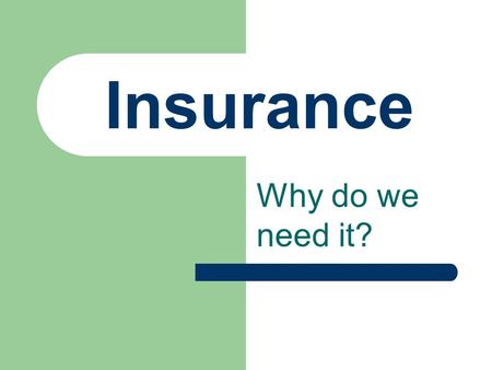 Insurance Why do we need it?.