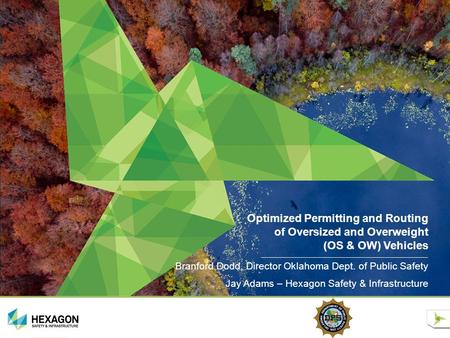 Optimized Permitting and Routing of Oversized and Overweight (OS & OW) Vehicles Branford Dodd, Director Oklahoma Dept. of Public Safety Jay Adams – Hexagon.