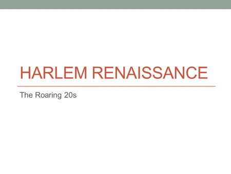 Harlem Renaissance The Roaring 20s.