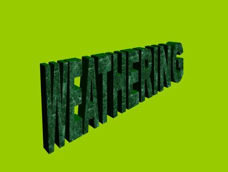 Two types of Weathering Mechanical- when rocks are broken apart by a physical process. This does not change the make up of the material. Chemical- when.