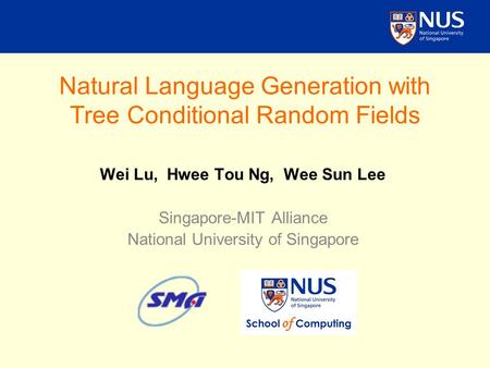 Natural Language Generation with Tree Conditional Random Fields Wei Lu, Hwee Tou Ng, Wee Sun Lee Singapore-MIT Alliance National University of Singapore.