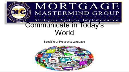 Communicate in Today’s World Speak Your Prospects Language.