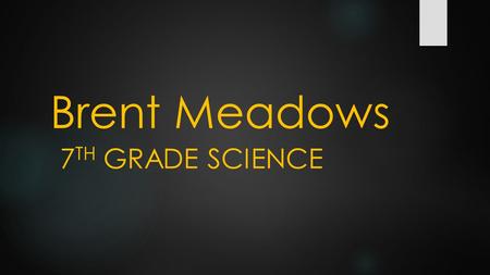 Brent Meadows 7 TH GRADE SCIENCE. Education  Bachelor of Science: University of Alabama  Master’s Degree: Cumberland University  Administration and.