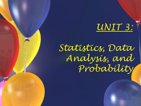 UNIT 3: Statistics, Data Analysis, and Probability.