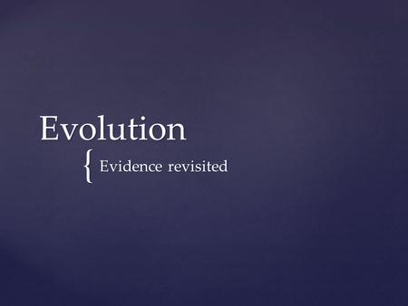 { Evolution Evidence revisited. Fossils Fossils: Document patterns of evolution Provide physical evidence of changes in various groups of organisms Show.