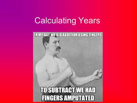 Calculating Years. What do all those letters mean? B.C. A.D. B.C.E. C.E. B.C. = B.C.E. A.D. = C.E. Before Christ Anno Domini (in the year of the Lord)