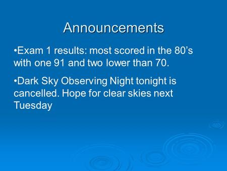 Announcements Exam 1 results: most scored in the 80’s with one 91 and two lower than 70. Dark Sky Observing Night tonight is cancelled. Hope for clear.