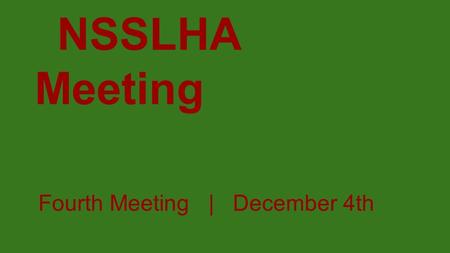 NSSLHA Meeting Fourth Meeting | December 4th. Meet someone new! Introduce yourself to someone you have never met! Find out: 1.One thing they want for.