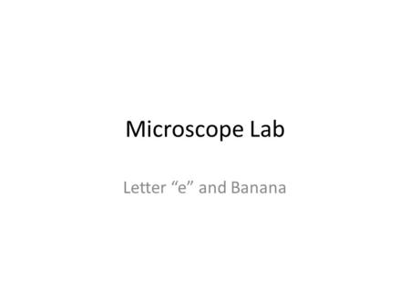 Microscope Lab Letter “e” and Banana.