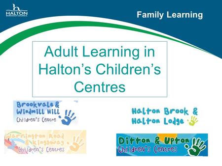 Family Learning Adult Learning in Halton’s Children’s Centres.