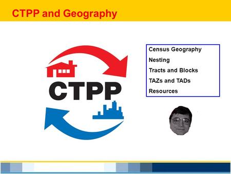 CTPP and Geography Census Geography Nesting Tracts and Blocks TAZs and TADs Resources.