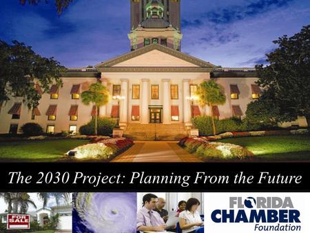 The 2030 Project: Planning From the Future. Is the Florida We’ve Known Over? September 29, 2007 July 10, 2008 www.FloridaChamber.com.