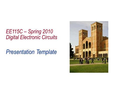 EE115C – Spring 2010 Digital Electronic Circuits Presentation Template.