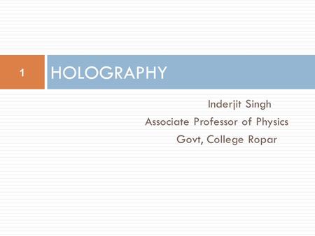 HOLOGRAPHY Inderjit Singh Associate Professor of Physics