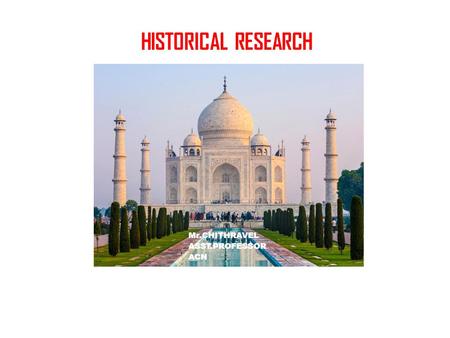 HISTORICAL RESEARCH Mr.CHITHRAVEL ASST.PROFESSOR ACN.