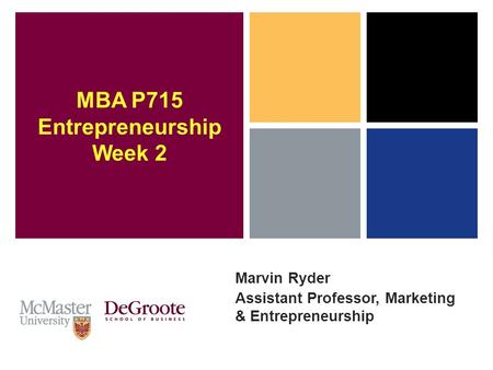 Marvin Ryder Assistant Professor, Marketing & Entrepreneurship MBA P715 Entrepreneurship Week 2.