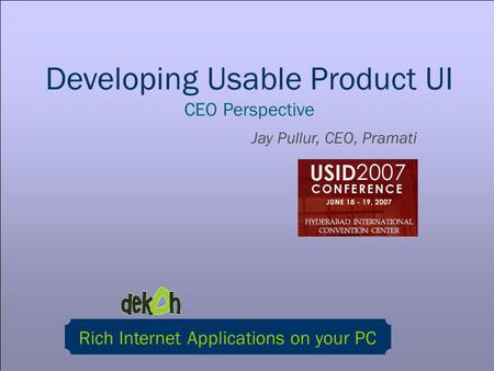 Developing Usable Product UI CEO Perspective Jay Pullur, CEO, Pramati Rich Internet Applications on your PC.