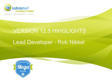 VERSION 12.5 HIHGLIGHTS Lead Developer - Rob Nikkel.