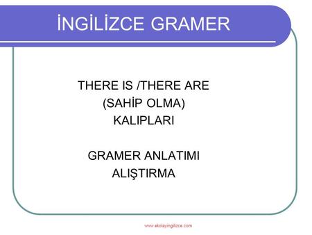 Www.ekolayingilizce.com İNGİLİZCE GRAMER THERE IS /THERE ARE (SAHİP OLMA) KALIPLARI GRAMER ANLATIMI ALIŞTIRMA.