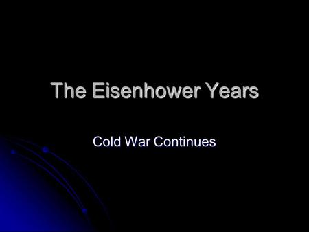 The Eisenhower Years Cold War Continues. “We Like Ike” “Liberal on human issues, conservative on economic issues” “Liberal on human issues, conservative.