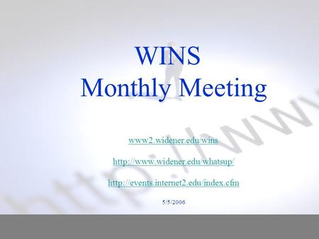 WINS Monthly Meeting www2.widener.edu/wins   5/5/2006 www2.widener.edu/wins