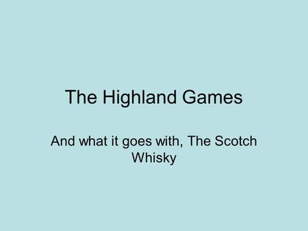 The Highland Games And what it goes with, The Scotch Whisky.